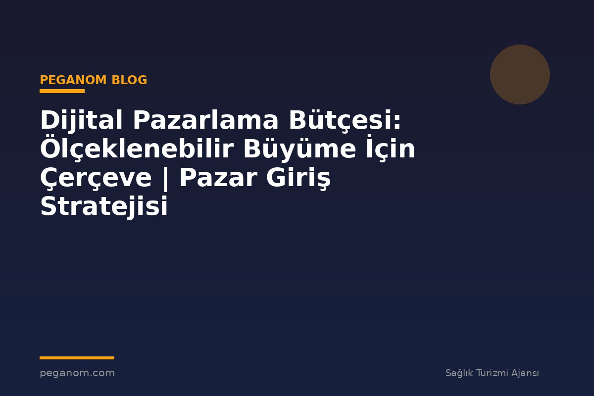 Dijital Pazarlama Bütçesi: Ölçeklenebilir Büyüme İçin Çerçeve | Pazar Giriş Stratejisi