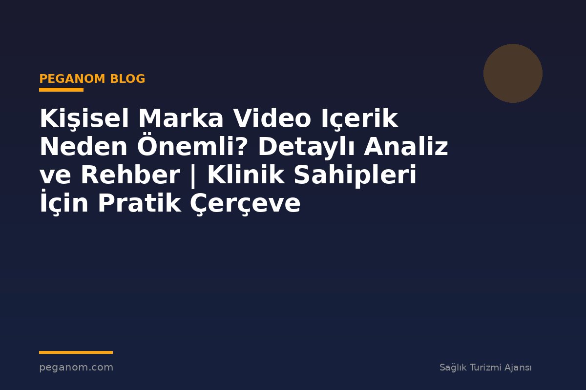 Kişisel Marka Video Içerik Neden Önemli? Detaylı Analiz ve Rehber | Klinik Sahipleri İçin Pratik Çerçeve