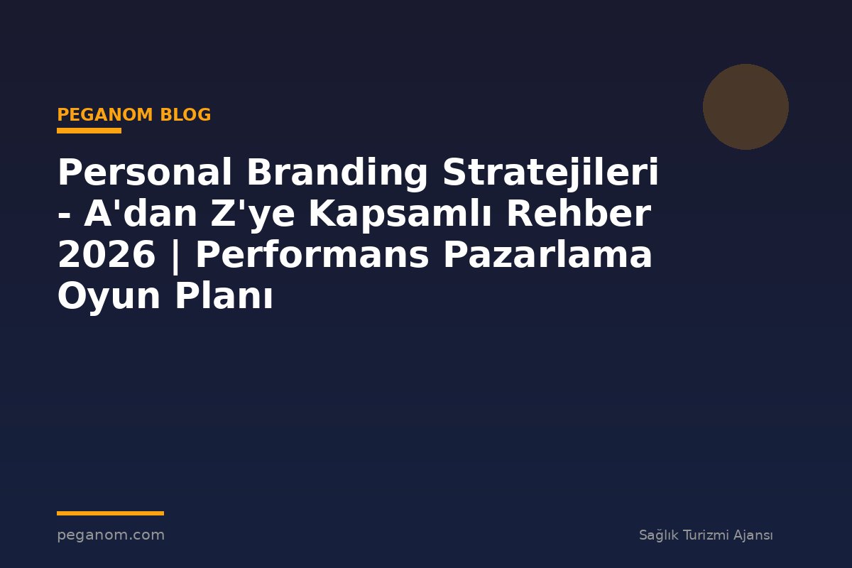 Personal Branding Stratejileri - A'dan Z'ye Kapsamlı Rehber 2026 | Performans Pazarlama Oyun Planı