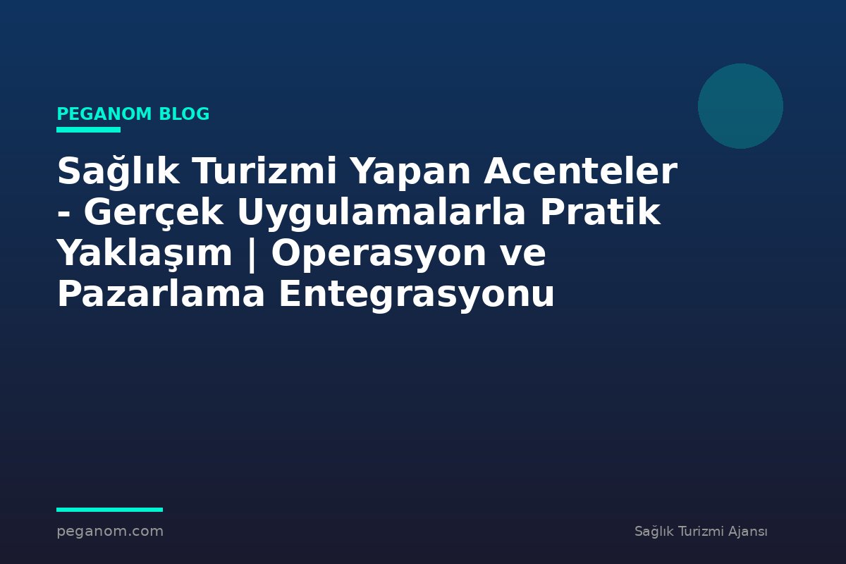 Sağlık Turizmi Yapan Acenteler - Gerçek Uygulamalarla Pratik Yaklaşım | Operasyon ve Pazarlama Entegrasyonu