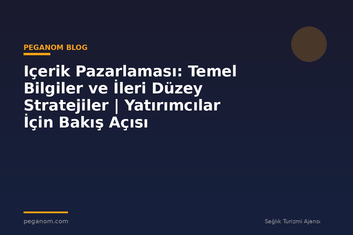 Içerik Pazarlaması: Temel Bilgiler ve İleri Düzey Stratejiler | Yatırımcılar İçin Bakış Açısı