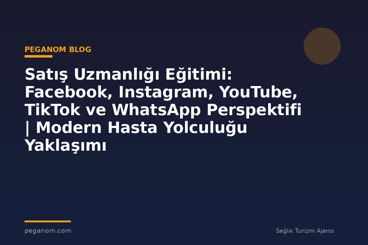 Satış Uzmanlığı Eğitimi: Facebook, Instagram, YouTube, TikTok ve WhatsApp Perspektifi | Modern Hasta Yolculuğu Yaklaşımı