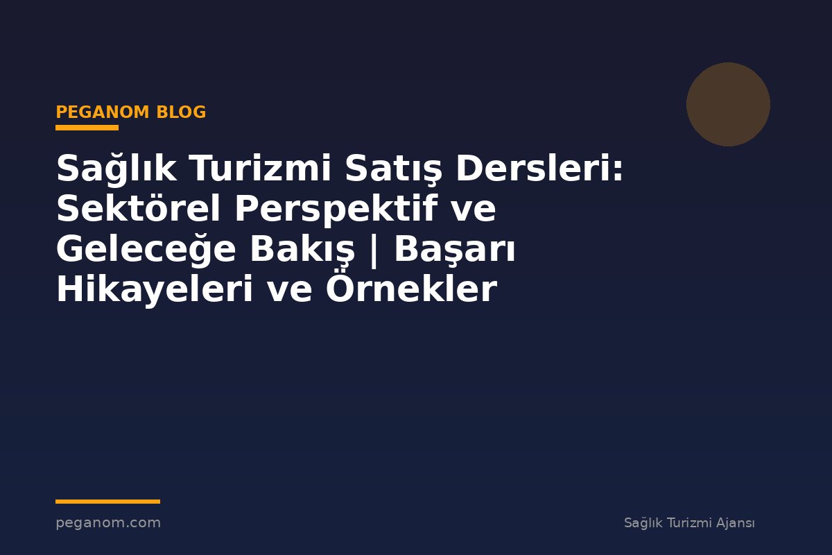 Sağlık Turizmi Satış Dersleri: Sektörel Perspektif ve Geleceğe Bakış | Başarı Hikayeleri ve Örnekler