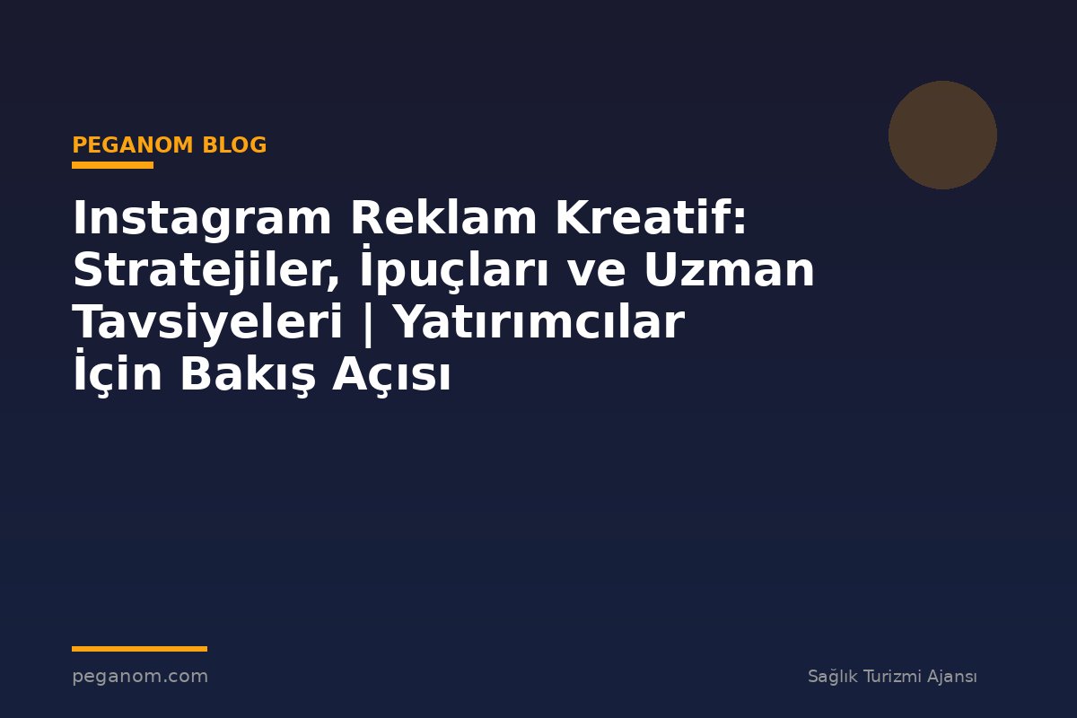 Instagram Reklam Kreatif: Stratejiler, İpuçları ve Uzman Tavsiyeleri | Yatırımcılar İçin Bakış Açısı