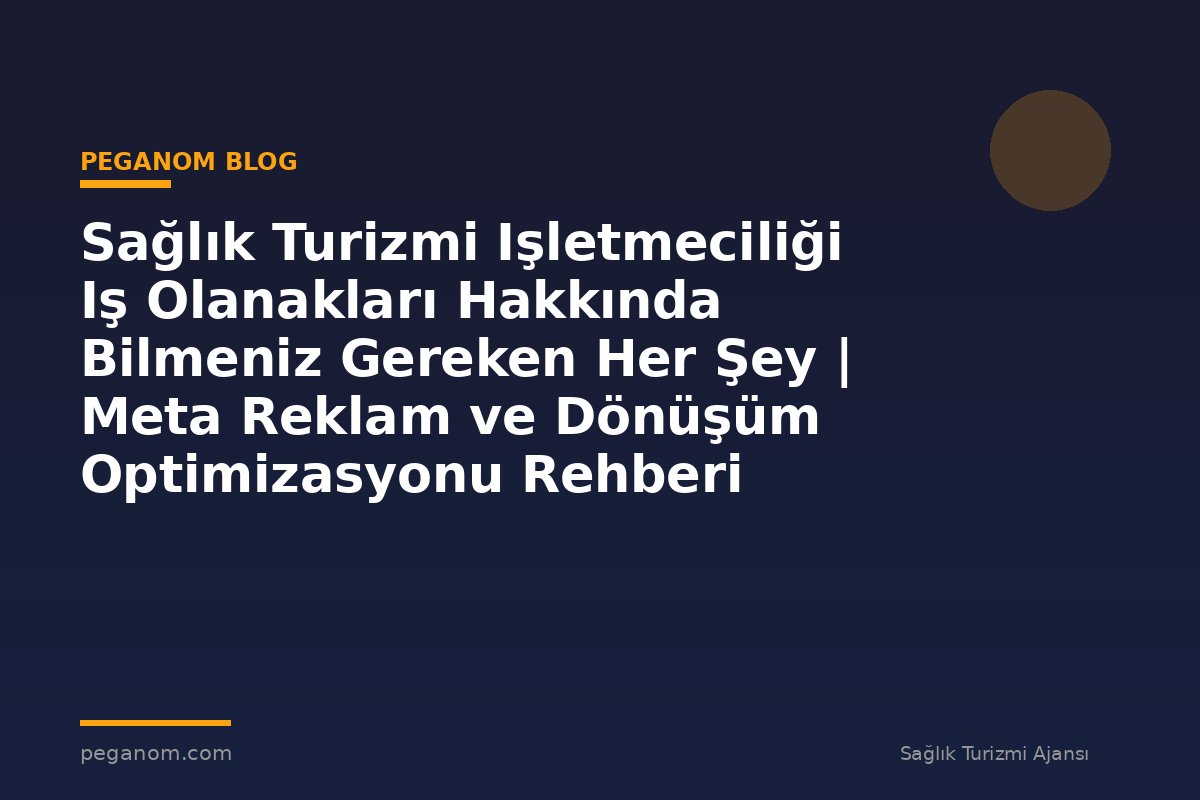 Sağlık Turizmi Işletmeciliği Iş Olanakları Hakkında Bilmeniz Gereken Her Şey | Meta Reklam ve Dönüşüm Optimizasyonu Rehberi