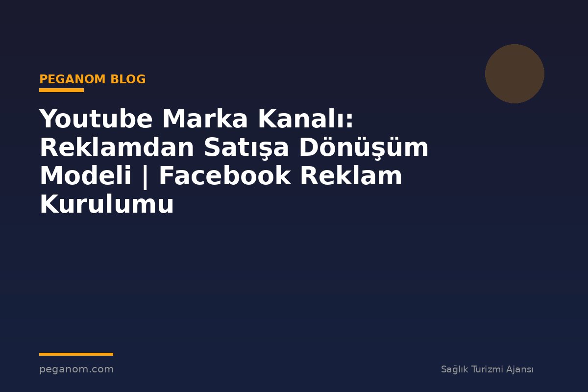 Youtube Marka Kanalı: Reklamdan Satışa Dönüşüm Modeli | Facebook Reklam Kurulumu