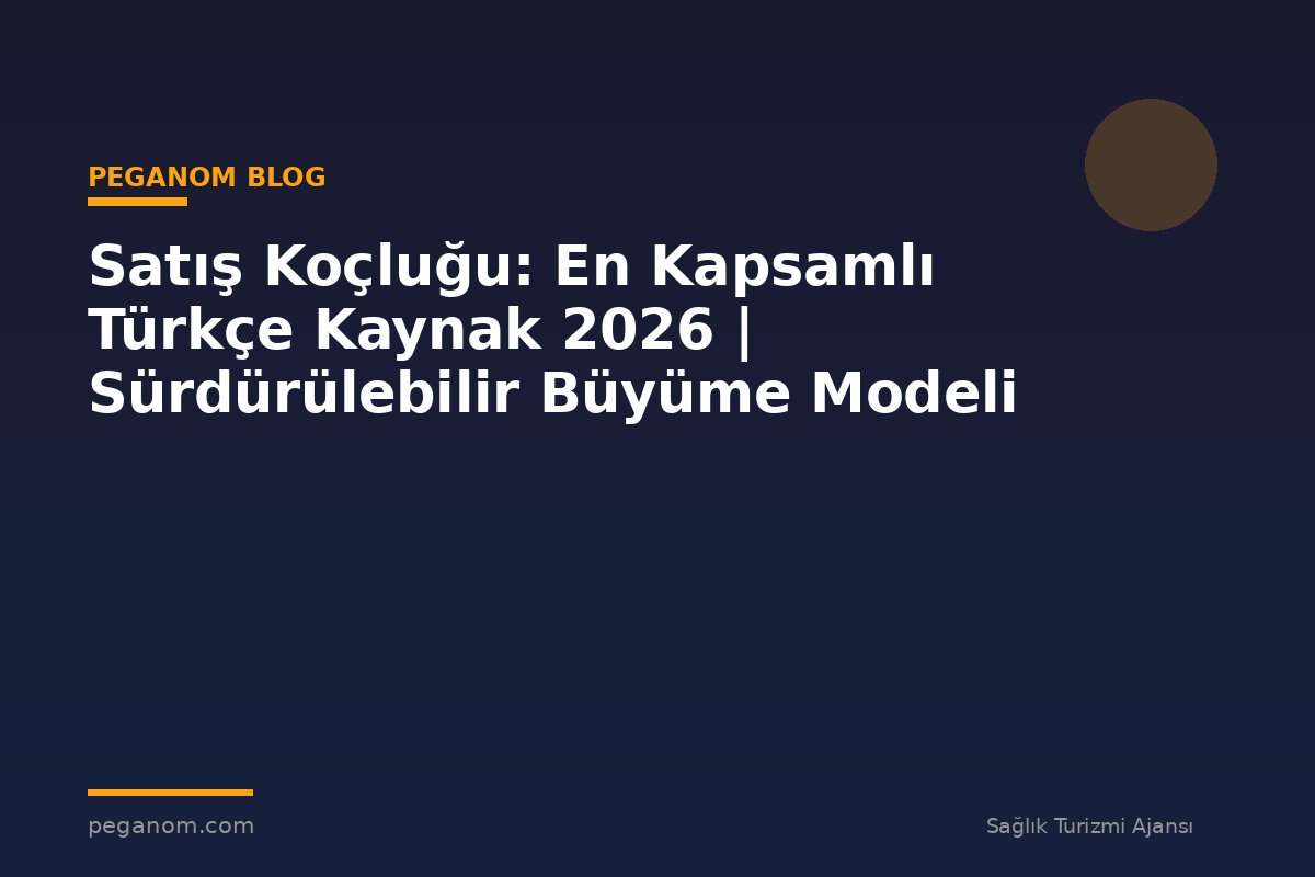 Satış Koçluğu: En Kapsamlı Türkçe Kaynak 2026 | Sürdürülebilir Büyüme Modeli