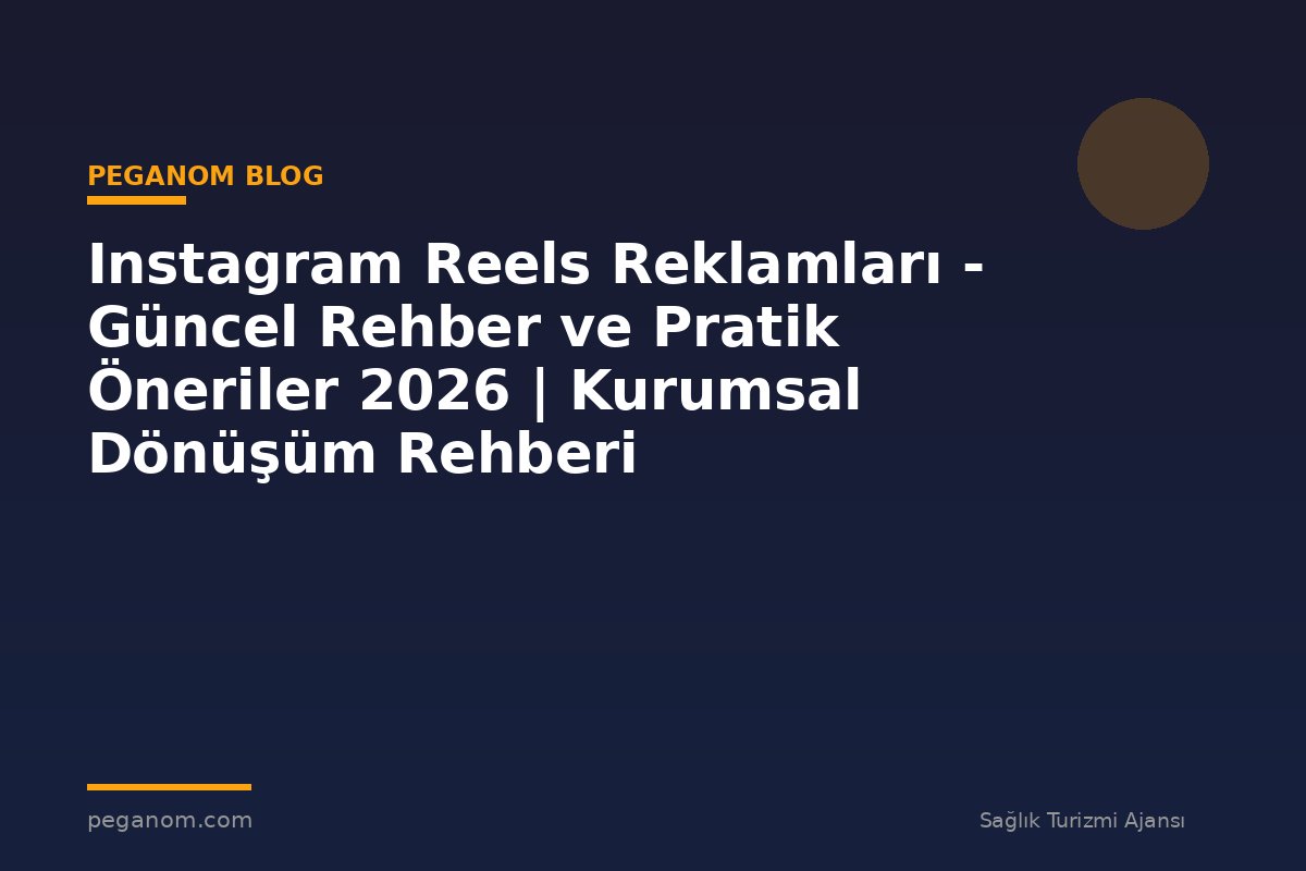 Instagram Reels Reklamları - Güncel Rehber ve Pratik Öneriler 2026 | Kurumsal Dönüşüm Rehberi