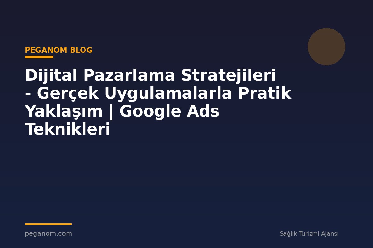 Dijital Pazarlama Stratejileri - Gerçek Uygulamalarla Pratik Yaklaşım | Google Ads Teknikleri
