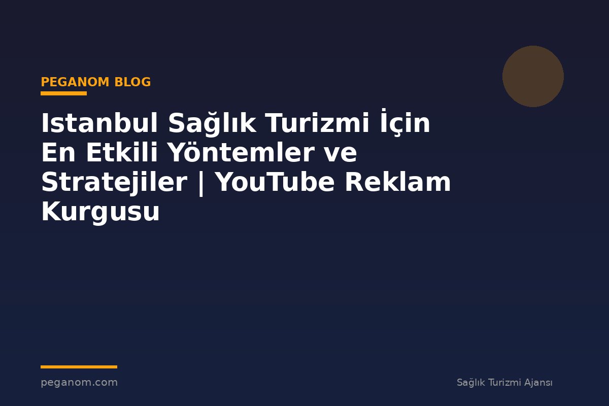 Istanbul Sağlık Turizmi İçin En Etkili Yöntemler ve Stratejiler | YouTube Reklam Kurgusu