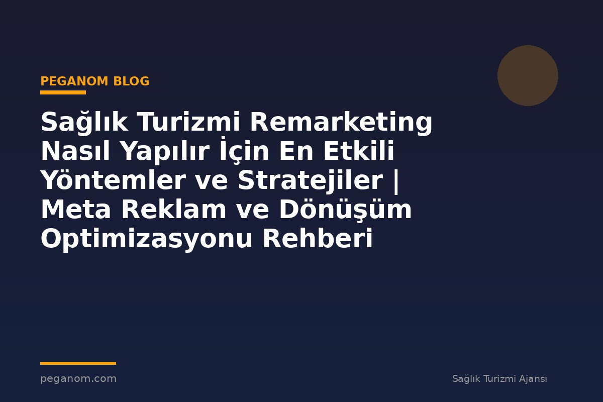 Sağlık Turizmi Remarketing Nasıl Yapılır İçin En Etkili Yöntemler ve Stratejiler | Meta Reklam ve Dönüşüm Optimizasyonu Rehberi