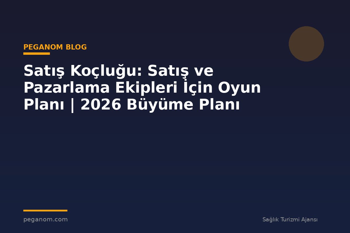 Satış Koçluğu: Satış ve Pazarlama Ekipleri İçin Oyun Planı | 2026 Büyüme Planı