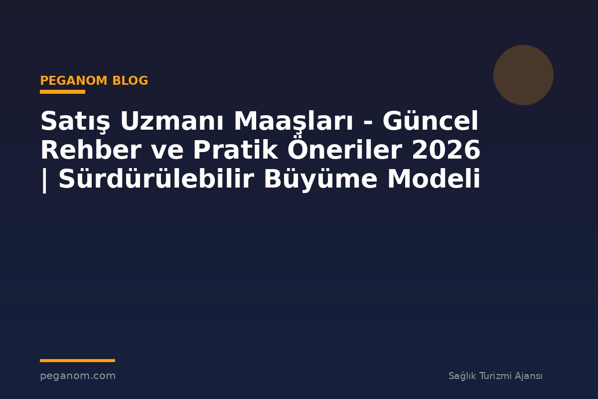 Satış Uzmanı Maaşları - Güncel Rehber ve Pratik Öneriler 2026 | Sürdürülebilir Büyüme Modeli
