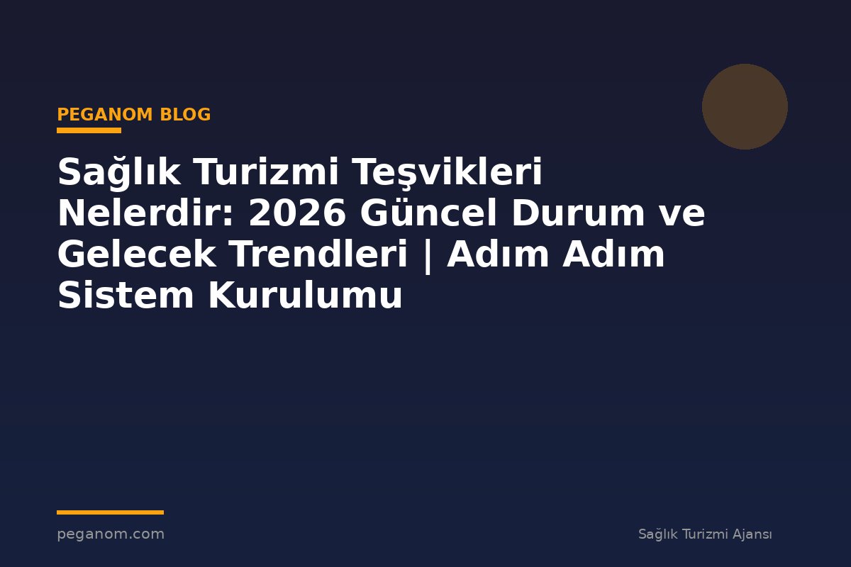 Sağlık Turizmi Teşvikleri Nelerdir: 2026 Güncel Durum ve Gelecek Trendleri | Adım Adım Sistem Kurulumu