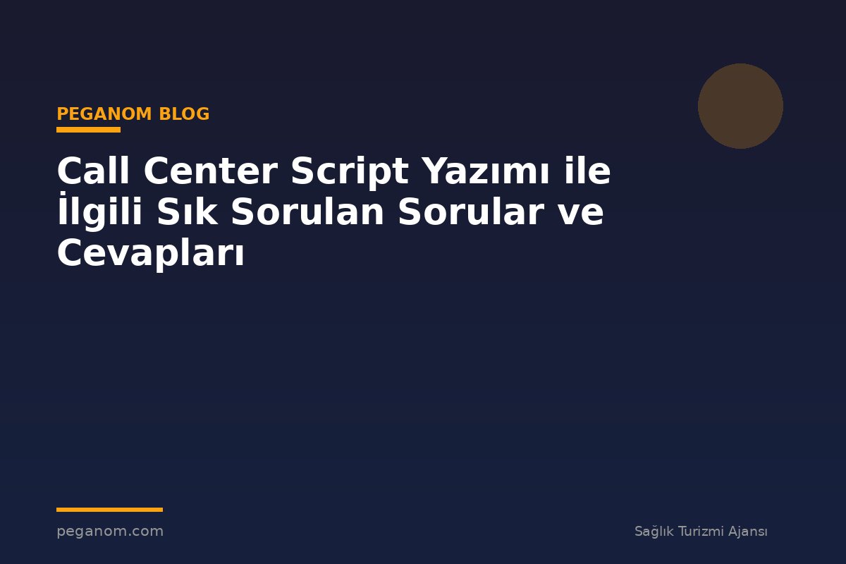 Call Center Script Yazımı ile İlgili Sık Sorulan Sorular ve Cevapları
