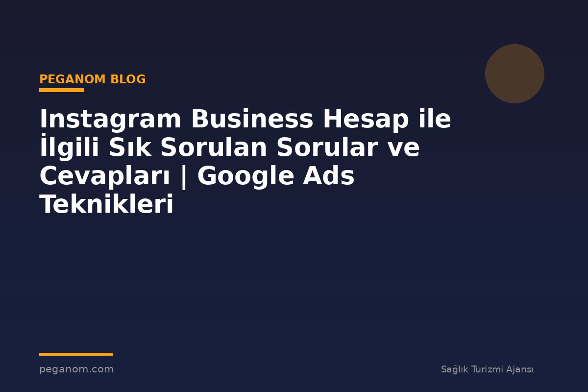 Instagram Business Hesap ile İlgili Sık Sorulan Sorular ve Cevapları | Google Ads Teknikleri