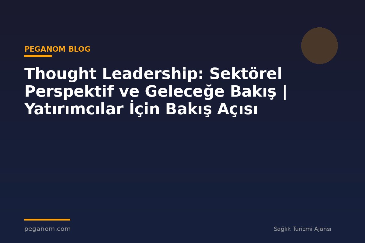 Thought Leadership: Sektörel Perspektif ve Geleceğe Bakış | Yatırımcılar İçin Bakış Açısı