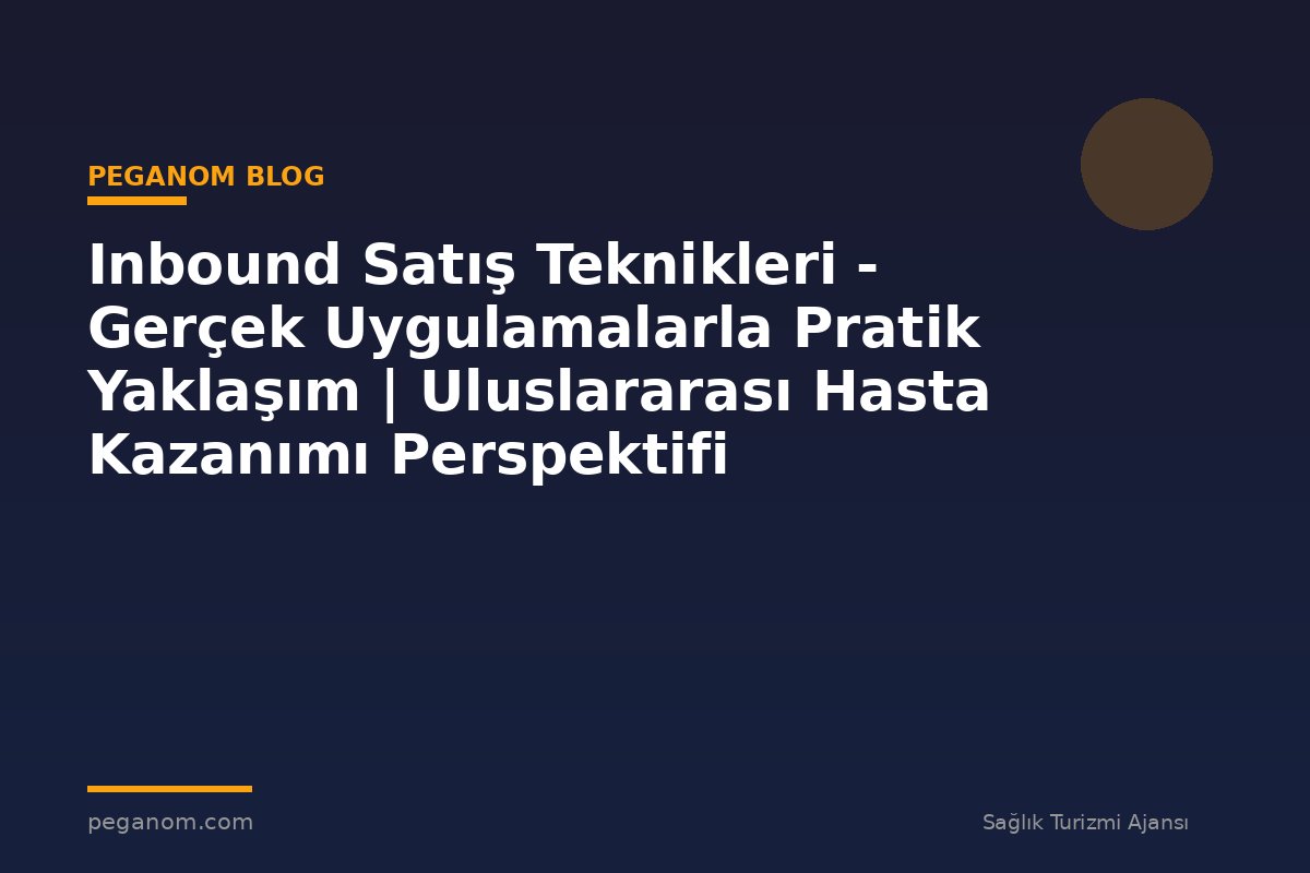 Inbound Satış Teknikleri - Gerçek Uygulamalarla Pratik Yaklaşım | Uluslararası Hasta Kazanımı Perspektifi
