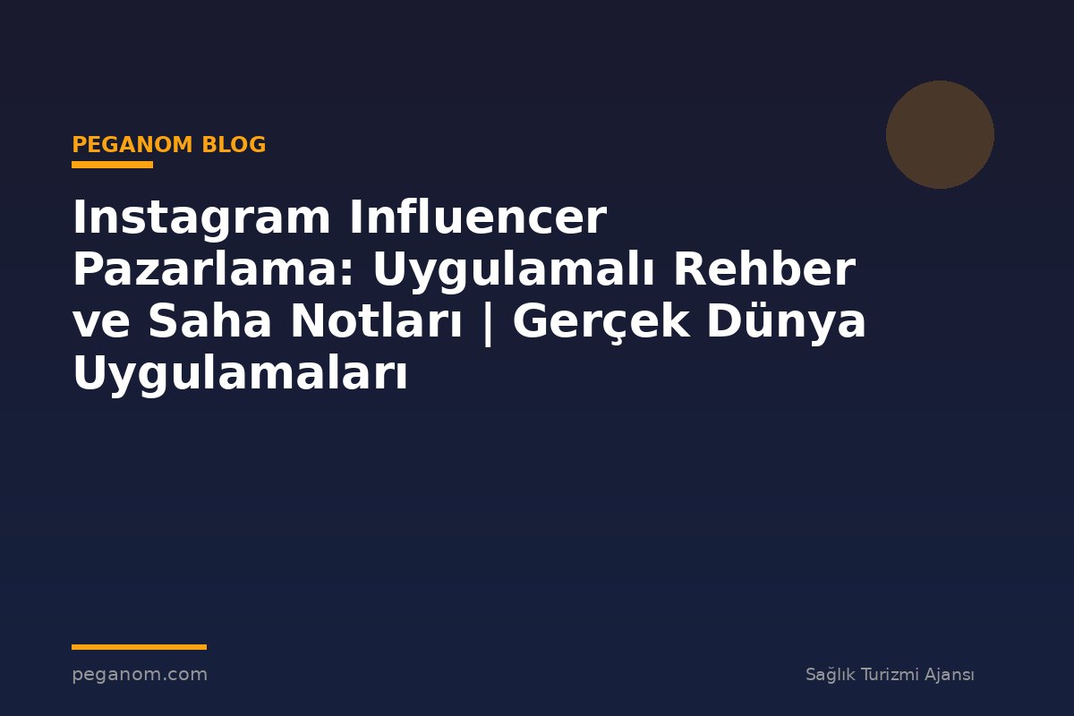 Instagram Influencer Pazarlama: Uygulamalı Rehber ve Saha Notları | Gerçek Dünya Uygulamaları