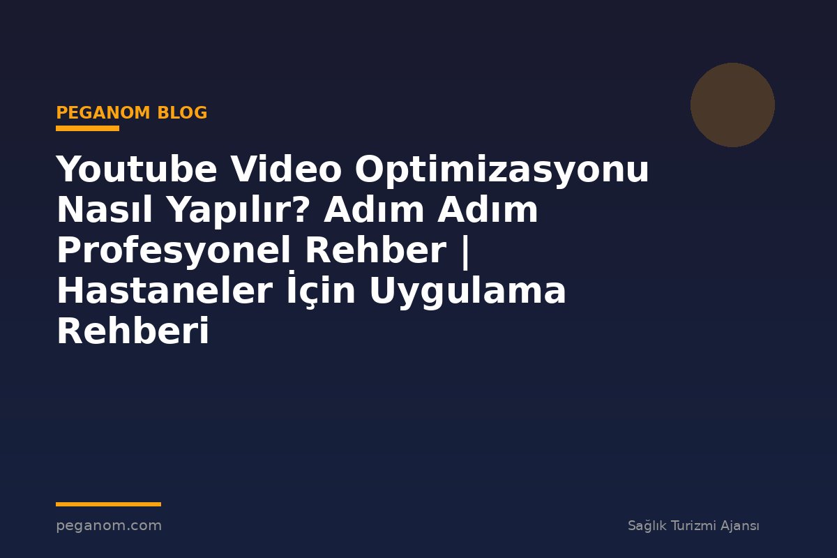 Youtube Video Optimizasyonu Nasıl Yapılır? Adım Adım Profesyonel Rehber | Hastaneler İçin Uygulama Rehberi