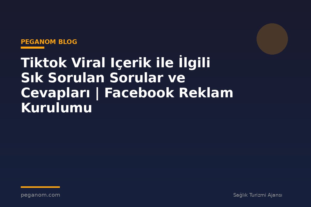 Tiktok Viral Içerik ile İlgili Sık Sorulan Sorular ve Cevapları | Facebook Reklam Kurulumu