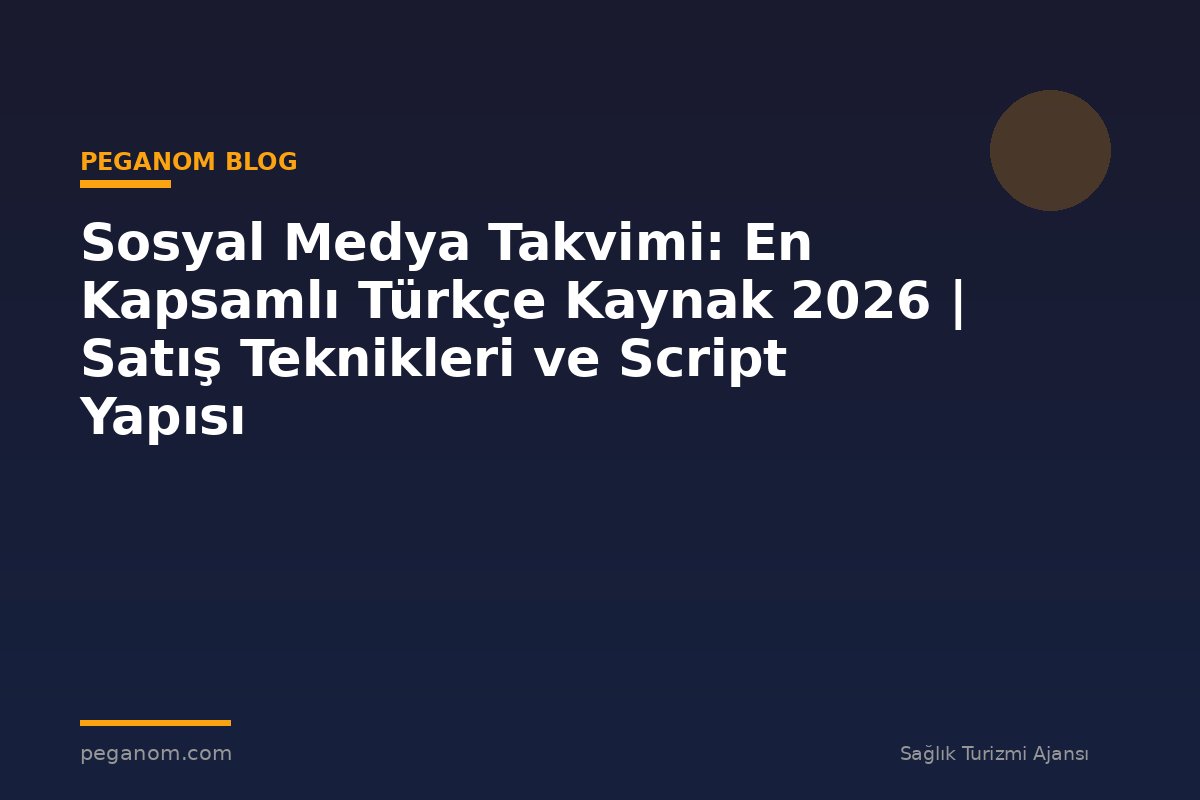 Sosyal Medya Takvimi: En Kapsamlı Türkçe Kaynak 2026 | Satış Teknikleri ve Script Yapısı