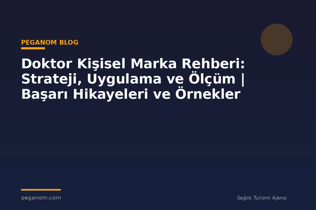 Doktor Kişisel Marka Rehberi: Strateji, Uygulama ve Ölçüm | Başarı Hikayeleri ve Örnekler