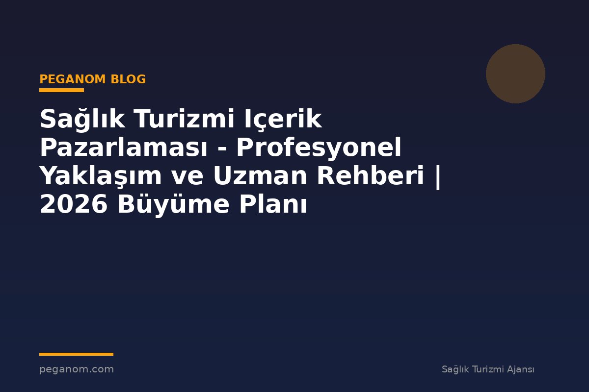 Sağlık Turizmi Içerik Pazarlaması - Profesyonel Yaklaşım ve Uzman Rehberi | 2026 Büyüme Planı
