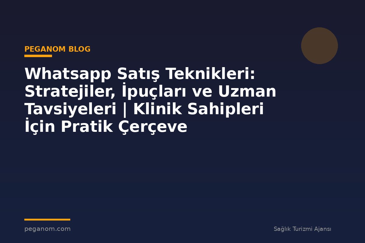 Whatsapp Satış Teknikleri: Stratejiler, İpuçları ve Uzman Tavsiyeleri | Klinik Sahipleri İçin Pratik Çerçeve
