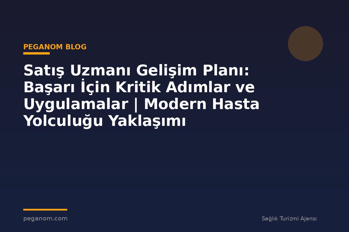 Satış Uzmanı Gelişim Planı: Başarı İçin Kritik Adımlar ve Uygulamalar | Modern Hasta Yolculuğu Yaklaşımı