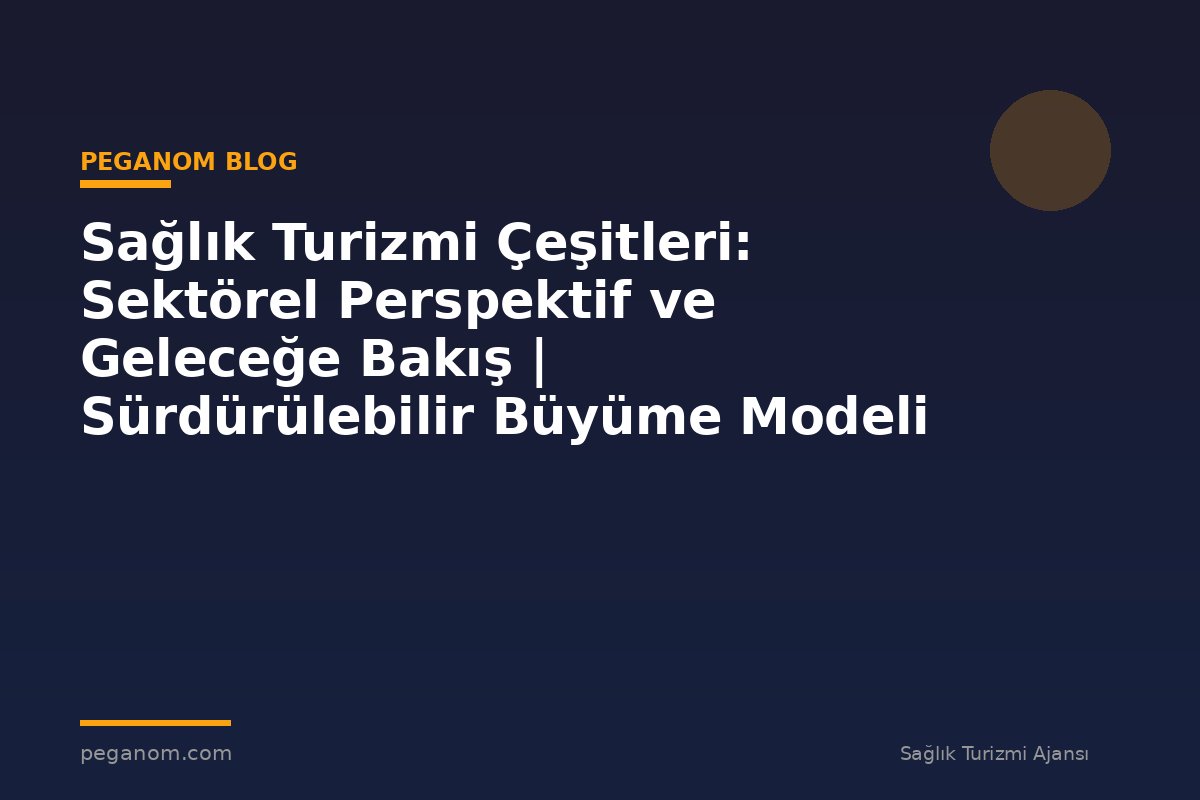 Sağlık Turizmi Çeşitleri: Sektörel Perspektif ve Geleceğe Bakış | Sürdürülebilir Büyüme Modeli