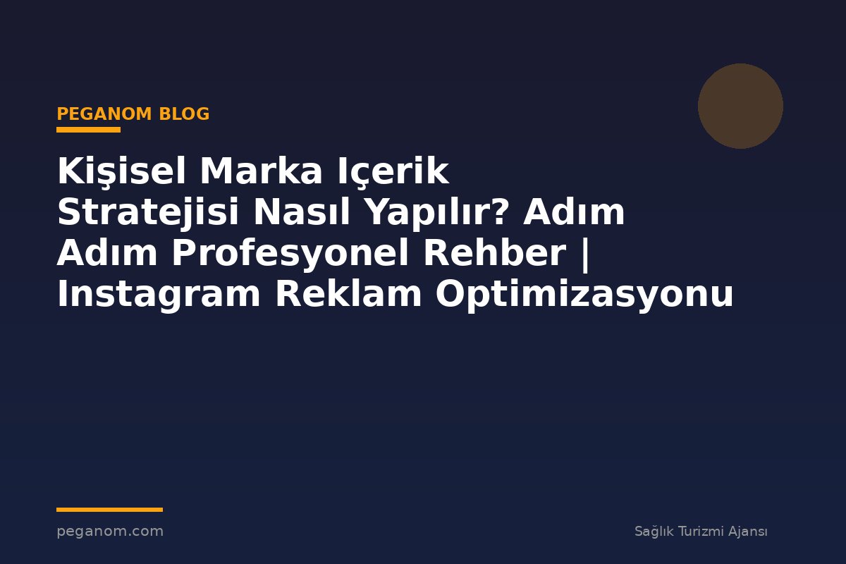Kişisel Marka Içerik Stratejisi Nasıl Yapılır? Adım Adım Profesyonel Rehber | Instagram Reklam Optimizasyonu