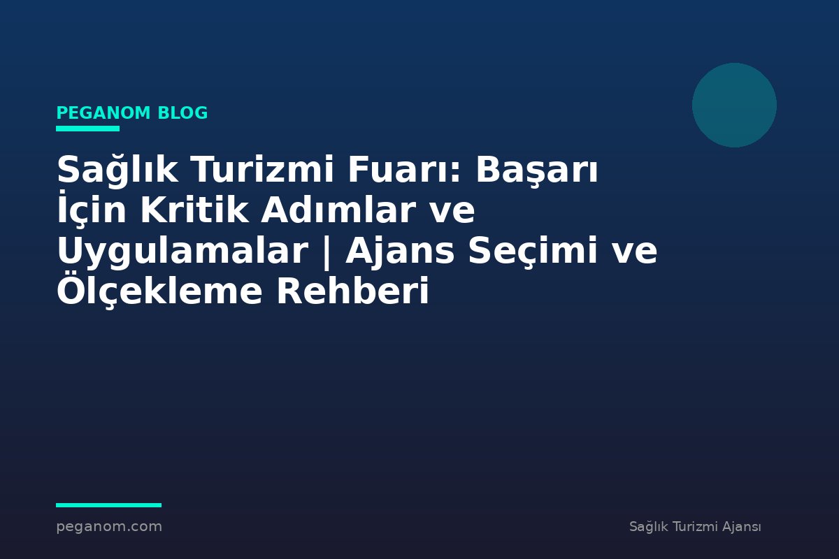Sağlık Turizmi Fuarı: Başarı İçin Kritik Adımlar ve Uygulamalar | Ajans Seçimi ve Ölçekleme Rehberi