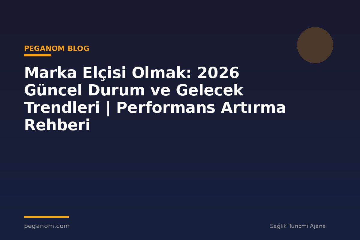 Marka Elçisi Olmak: 2026 Güncel Durum ve Gelecek Trendleri | Performans Artırma Rehberi