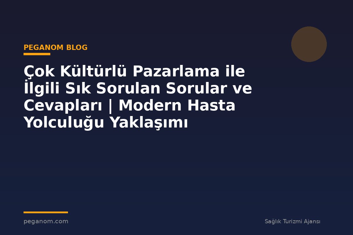 Çok Kültürlü Pazarlama ile İlgili Sık Sorulan Sorular ve Cevapları | Modern Hasta Yolculuğu Yaklaşımı