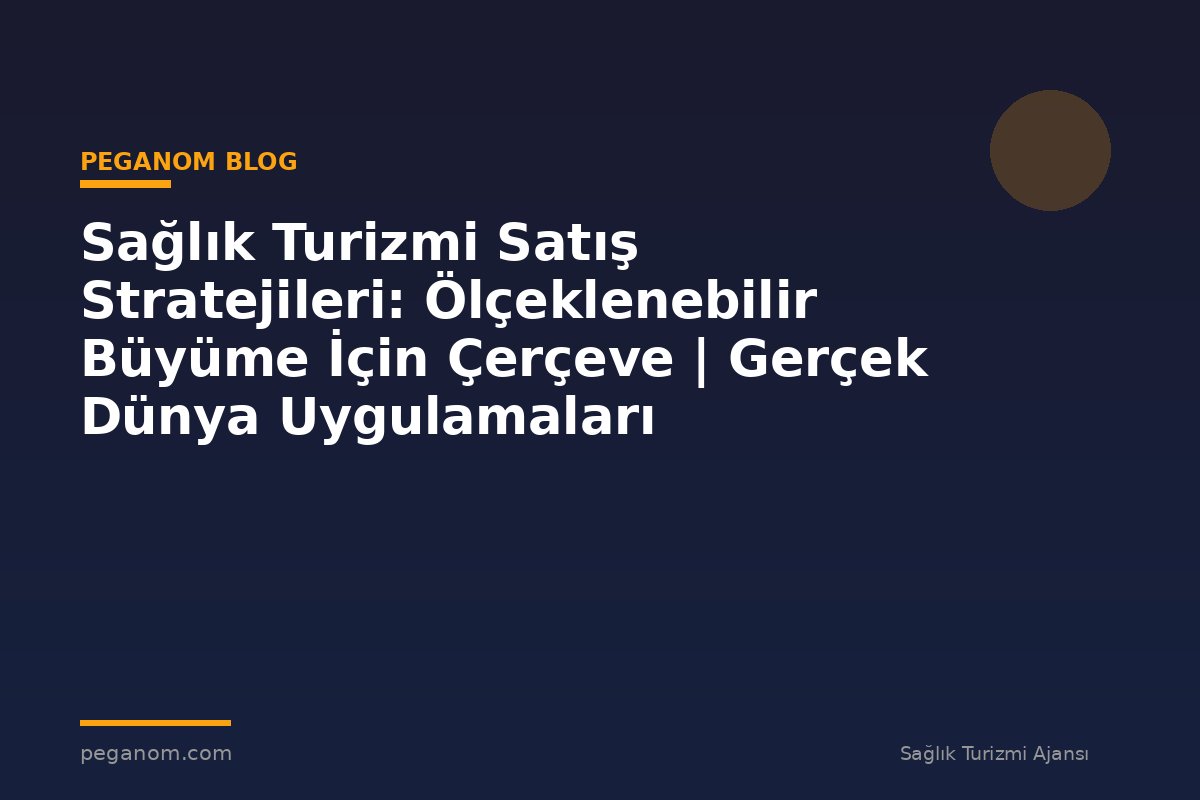 Sağlık Turizmi Satış Stratejileri: Ölçeklenebilir Büyüme İçin Çerçeve | Gerçek Dünya Uygulamaları