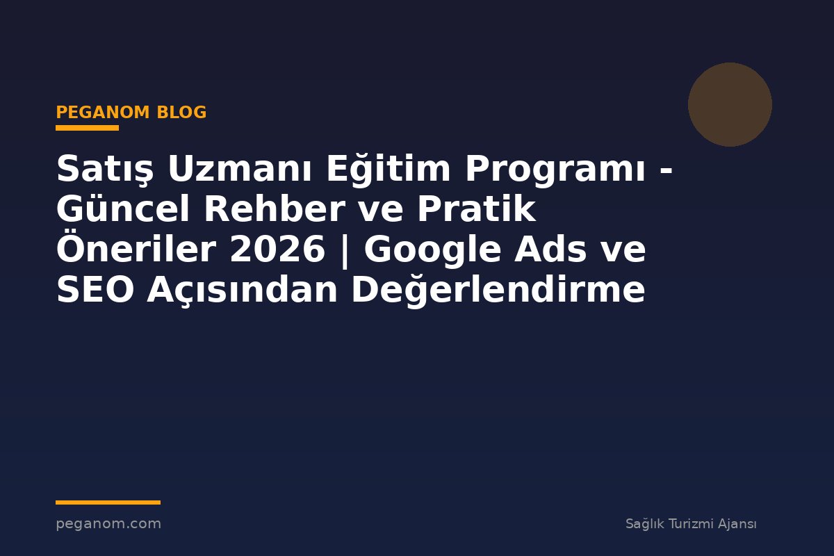 Satış Uzmanı Eğitim Programı - Güncel Rehber ve Pratik Öneriler 2026 | Google Ads ve SEO Açısından Değerlendirme