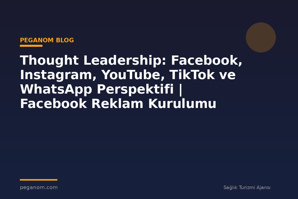 Thought Leadership: Facebook, Instagram, YouTube, TikTok ve WhatsApp Perspektifi | Facebook Reklam Kurulumu