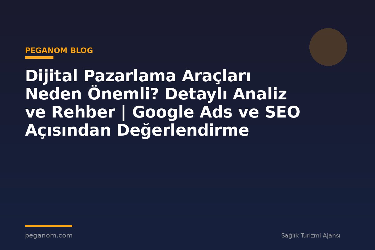 Dijital Pazarlama Araçları Neden Önemli? Detaylı Analiz ve Rehber | Google Ads ve SEO Açısından Değerlendirme
