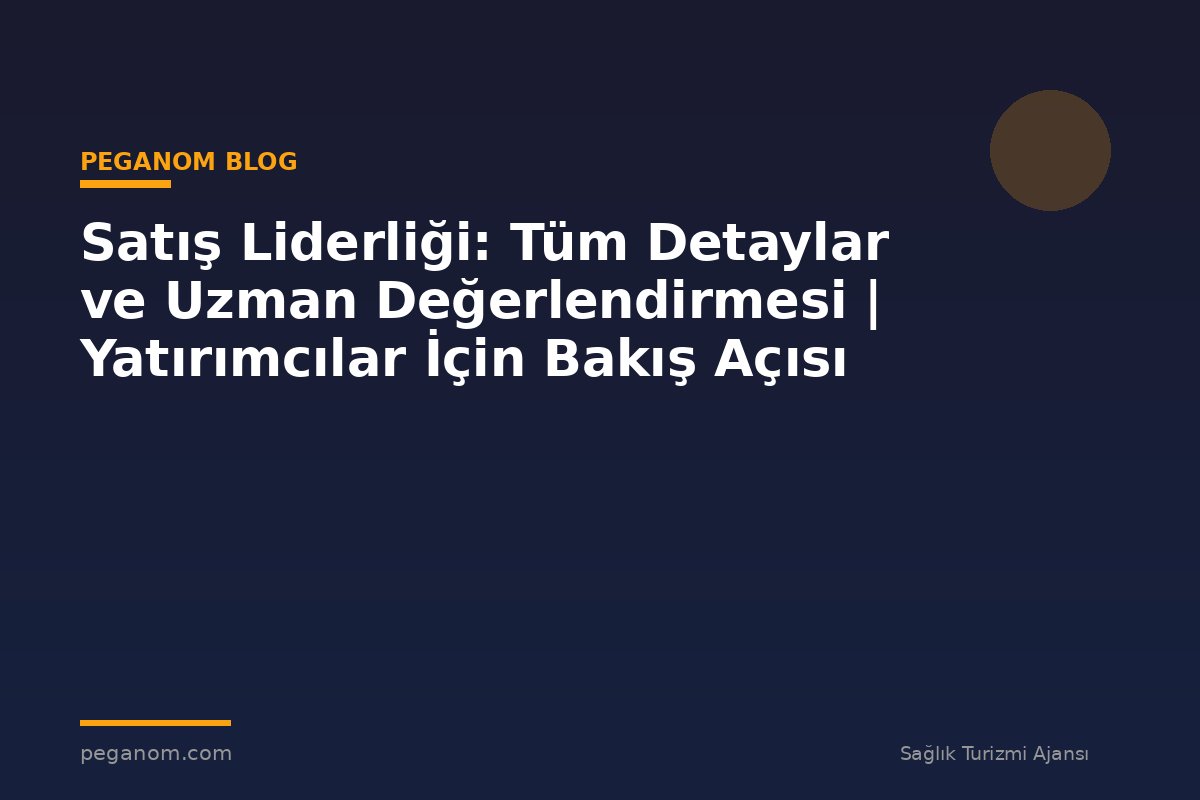 Satış Liderliği: Tüm Detaylar ve Uzman Değerlendirmesi | Yatırımcılar İçin Bakış Açısı