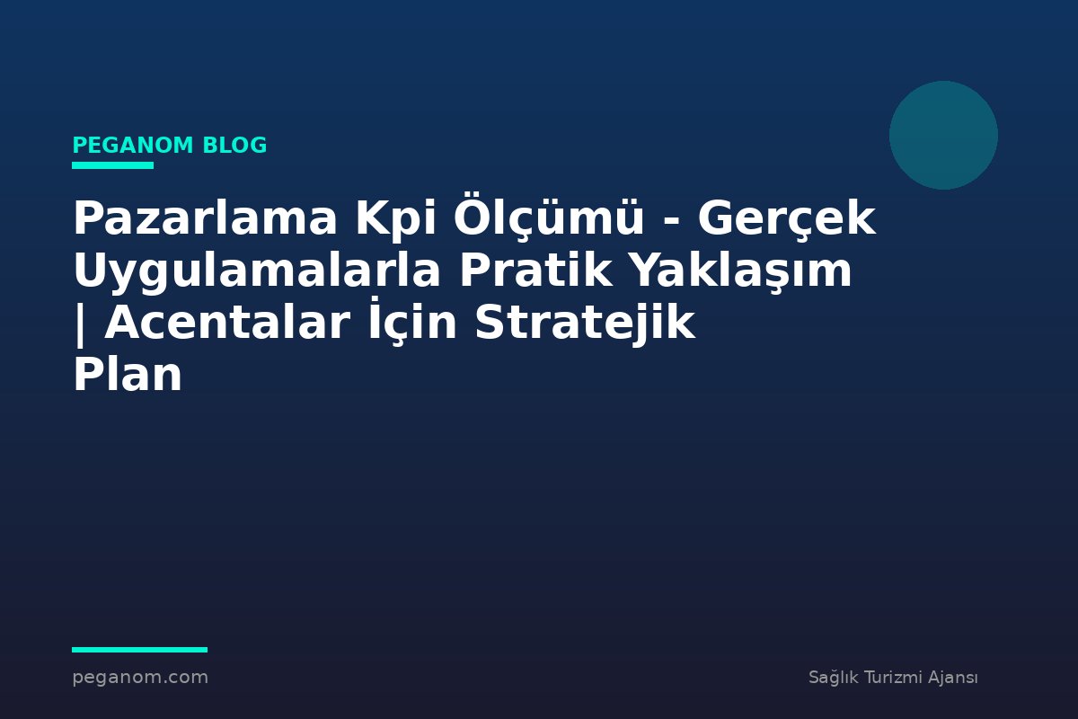 Pazarlama Kpi Ölçümü - Gerçek Uygulamalarla Pratik Yaklaşım | Acentalar İçin Stratejik Plan