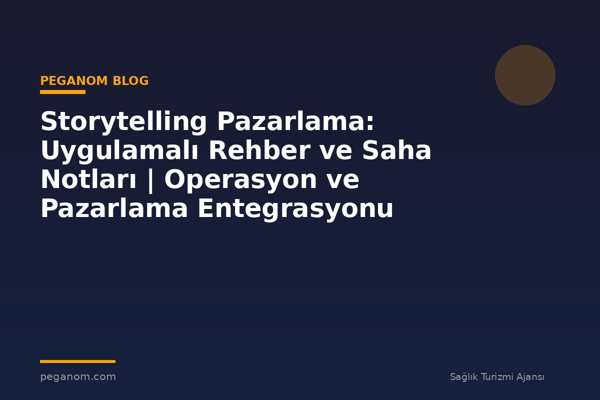 Storytelling Pazarlama: Uygulamalı Rehber ve Saha Notları | Operasyon ve Pazarlama Entegrasyonu