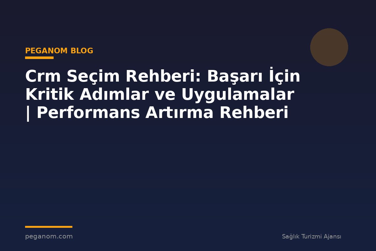 Crm Seçim Rehberi: Başarı İçin Kritik Adımlar ve Uygulamalar | Performans Artırma Rehberi