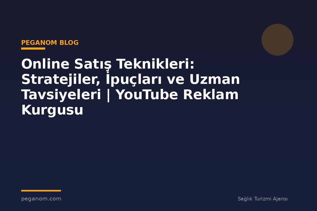 Online Satış Teknikleri: Stratejiler, İpuçları ve Uzman Tavsiyeleri | YouTube Reklam Kurgusu