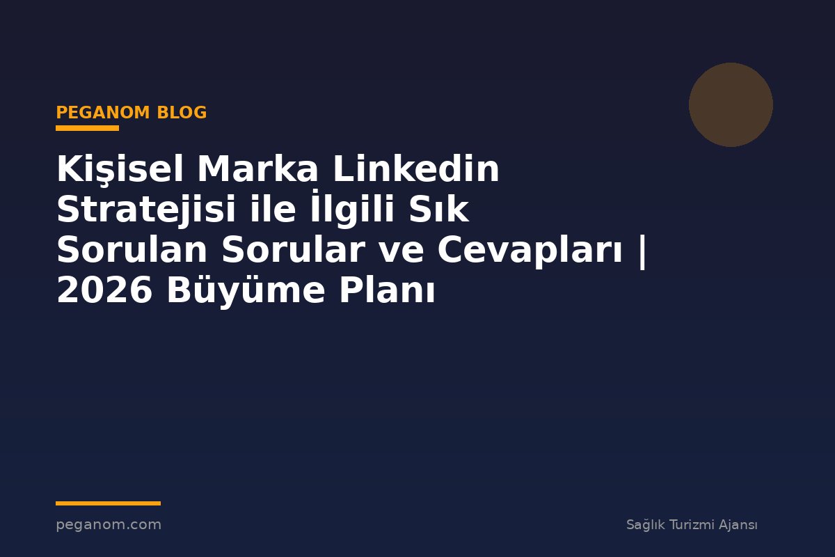 Kişisel Marka Linkedin Stratejisi ile İlgili Sık Sorulan Sorular ve Cevapları | 2026 Büyüme Planı