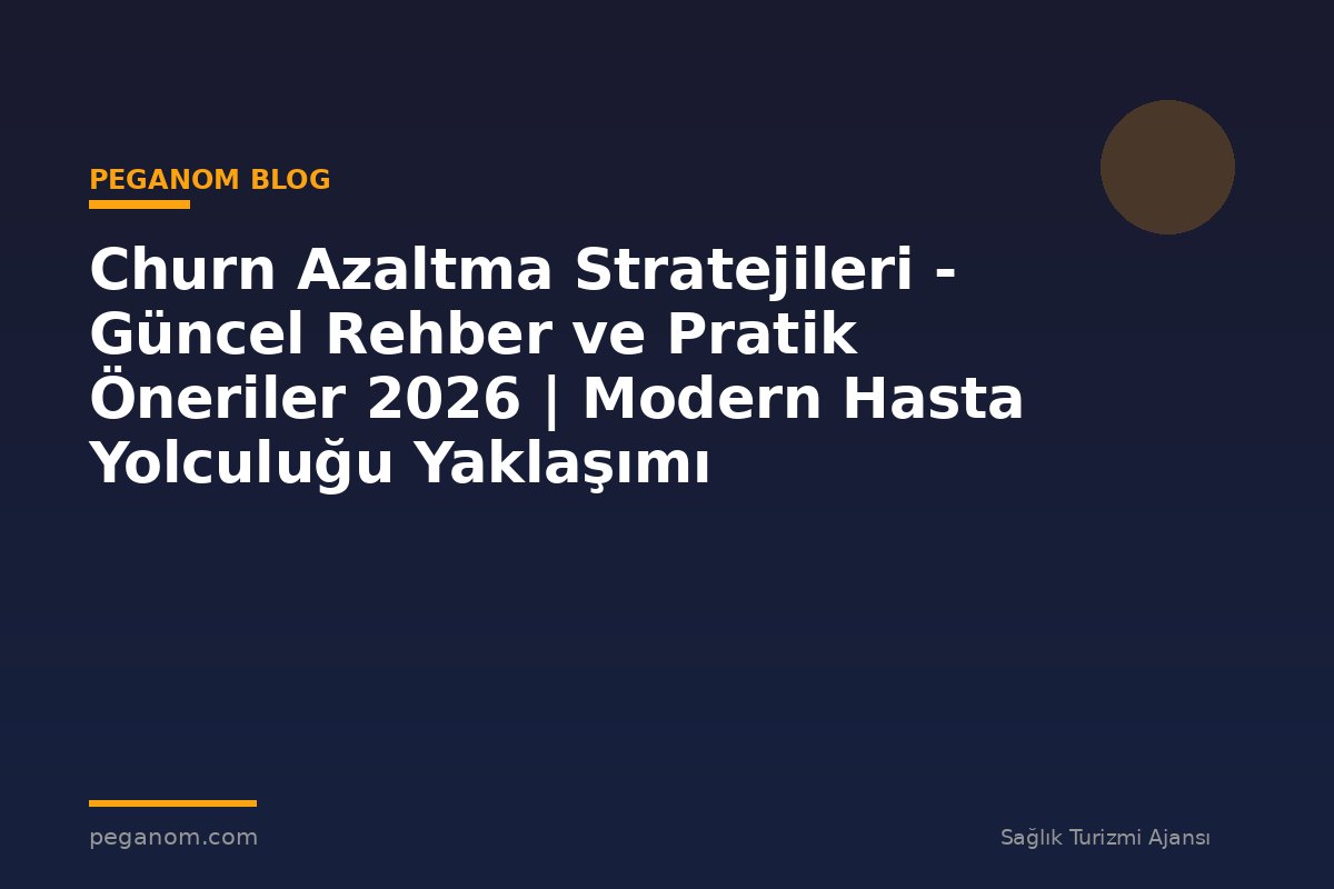 Churn Azaltma Stratejileri - Güncel Rehber ve Pratik Öneriler 2026 | Modern Hasta Yolculuğu Yaklaşımı