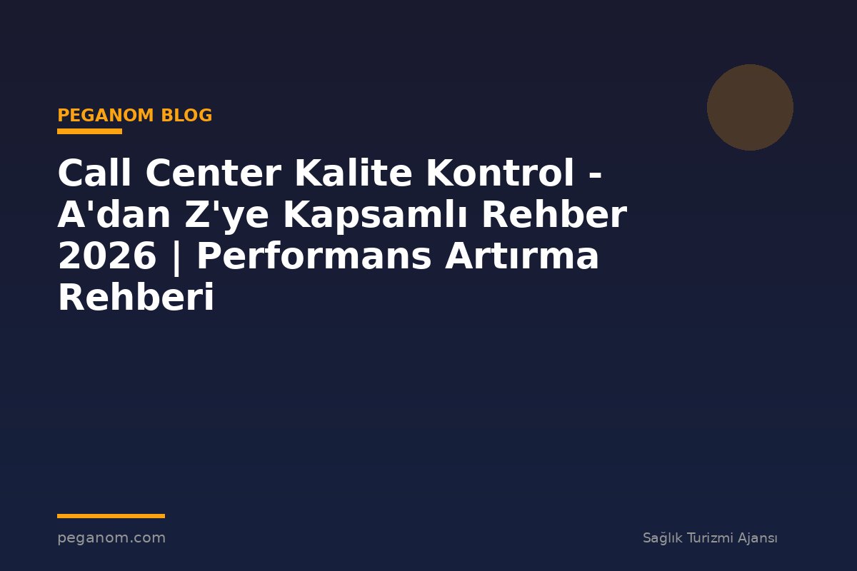 Call Center Kalite Kontrol - A'dan Z'ye Kapsamlı Rehber 2026 | Performans Artırma Rehberi