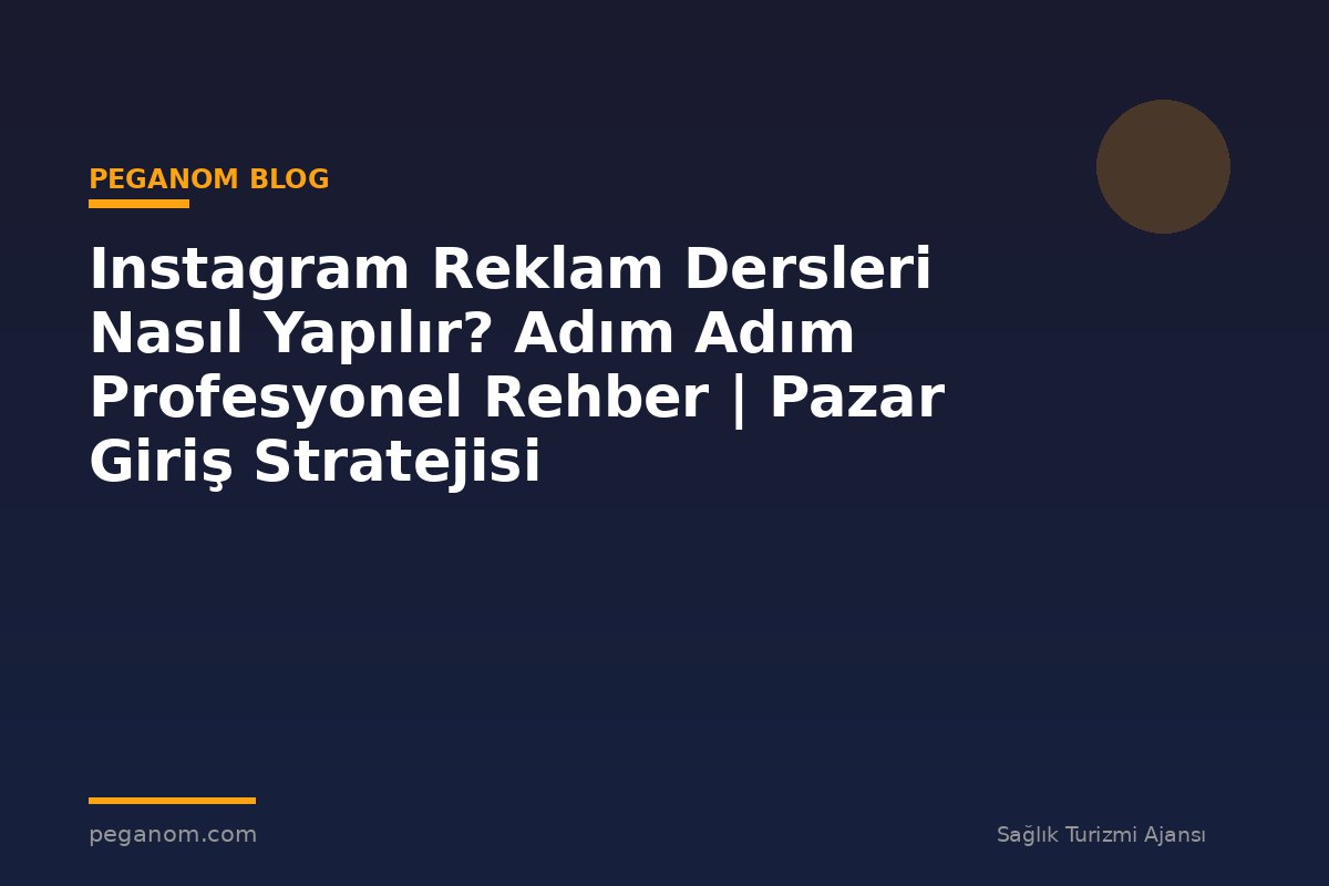 Instagram Reklam Dersleri Nasıl Yapılır? Adım Adım Profesyonel Rehber | Pazar Giriş Stratejisi