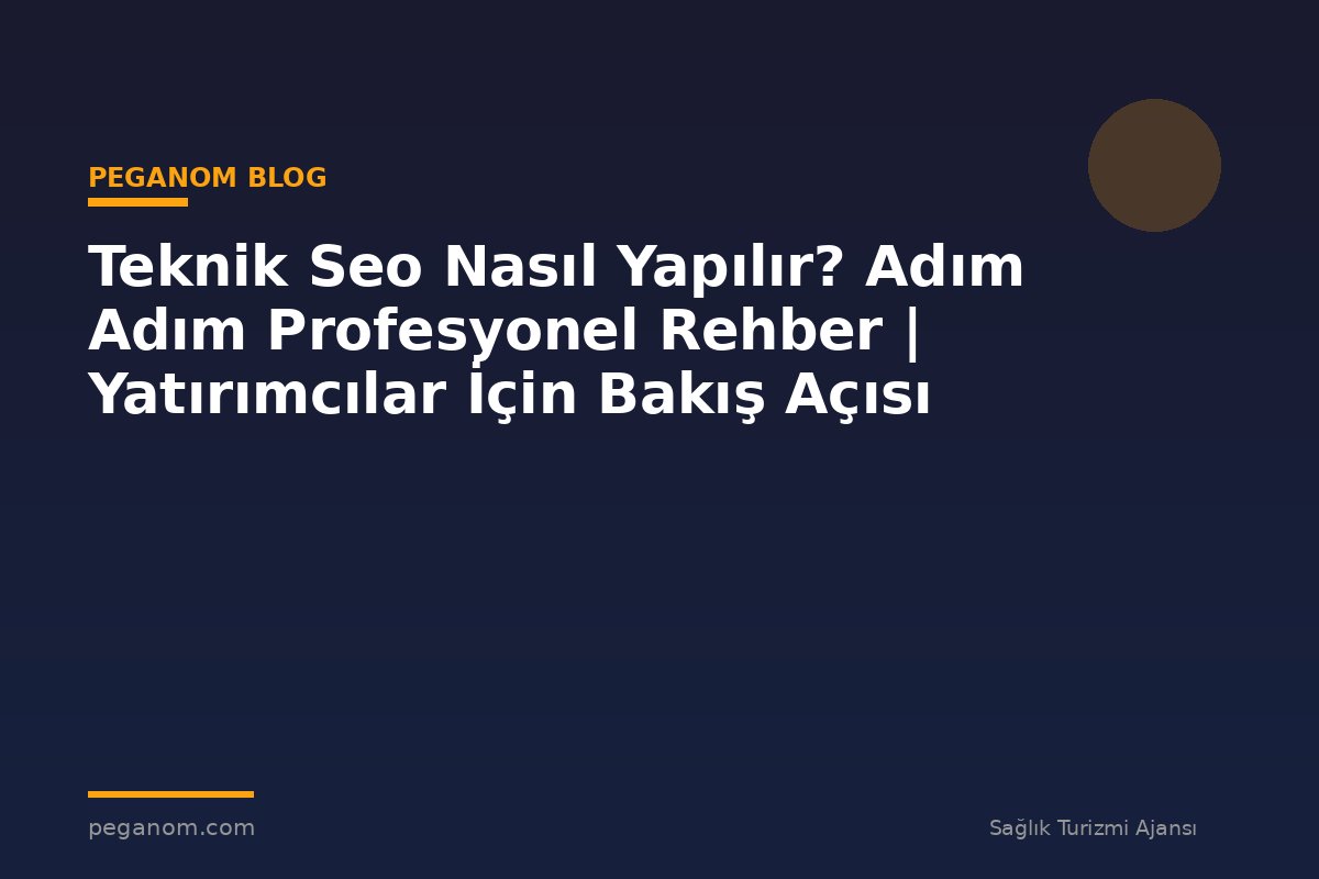 Teknik Seo Nasıl Yapılır? Adım Adım Profesyonel Rehber | Yatırımcılar İçin Bakış Açısı