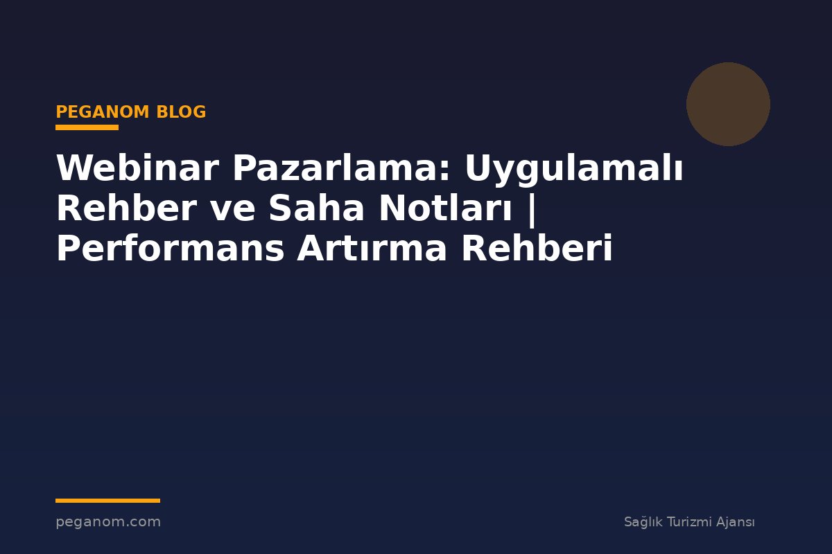 Webinar Pazarlama: Uygulamalı Rehber ve Saha Notları | Performans Artırma Rehberi